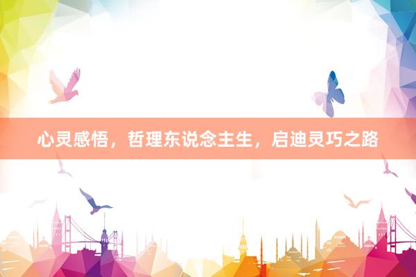 心灵感悟，哲理东说念主生，启迪灵巧之路